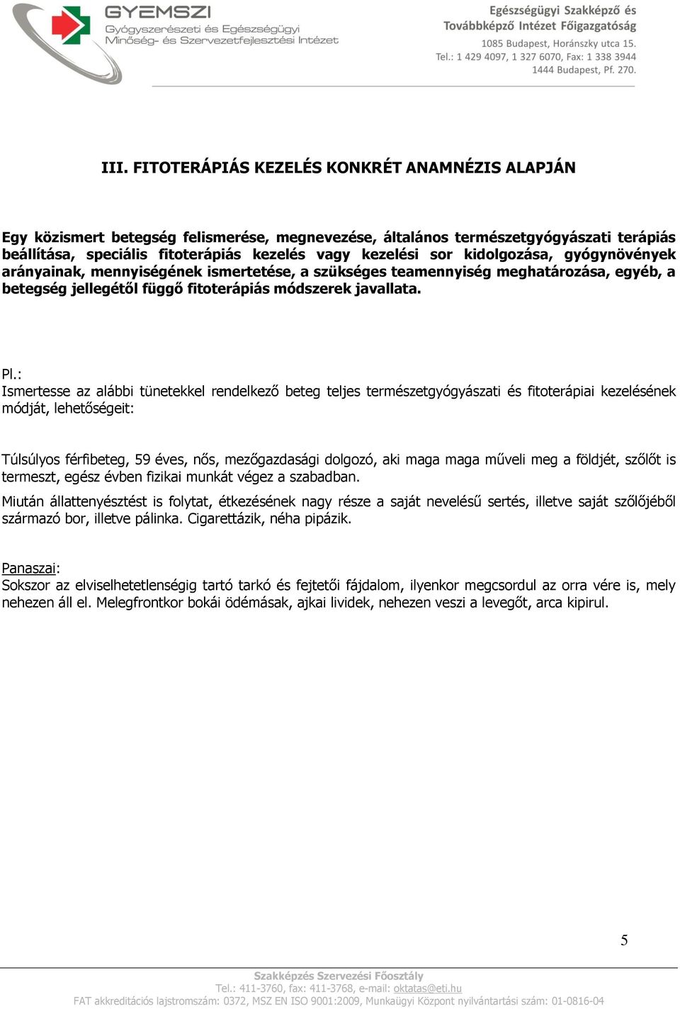 : Ismertesse az alábbi tünetekkel rendelkező beteg teljes természetgyógyászati és fitoterápiai kezelésének módját, lehetőségeit: Túlsúlyos férfibeteg, 59 éves, nős, mezőgazdasági dolgozó, aki maga