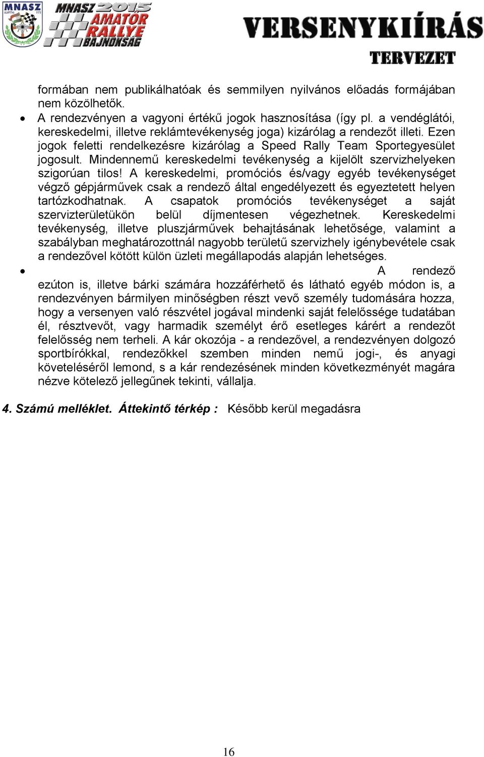 Mindennemű kereskedelmi tevékenység a kijelölt szervizhelyeken szigorúan tilos!