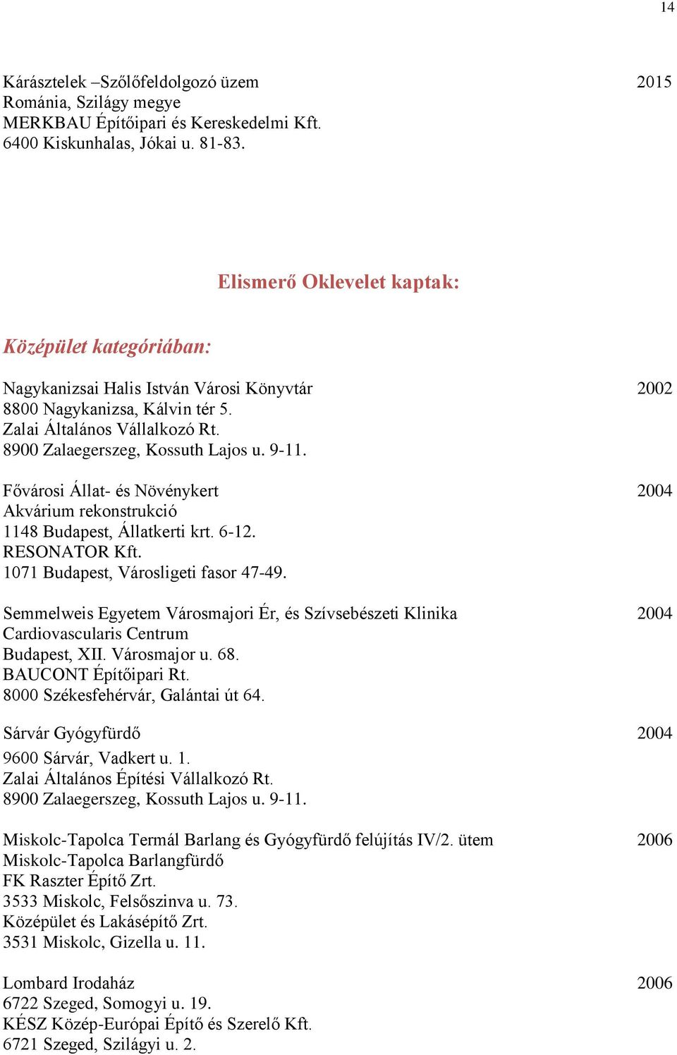 9-11. Fővárosi Állat- és Növénykert 2004 Akvárium rekonstrukció 1148, Állatkerti krt. 6-12. RESONATOR Kft. 1071, Városligeti fasor 47-49.