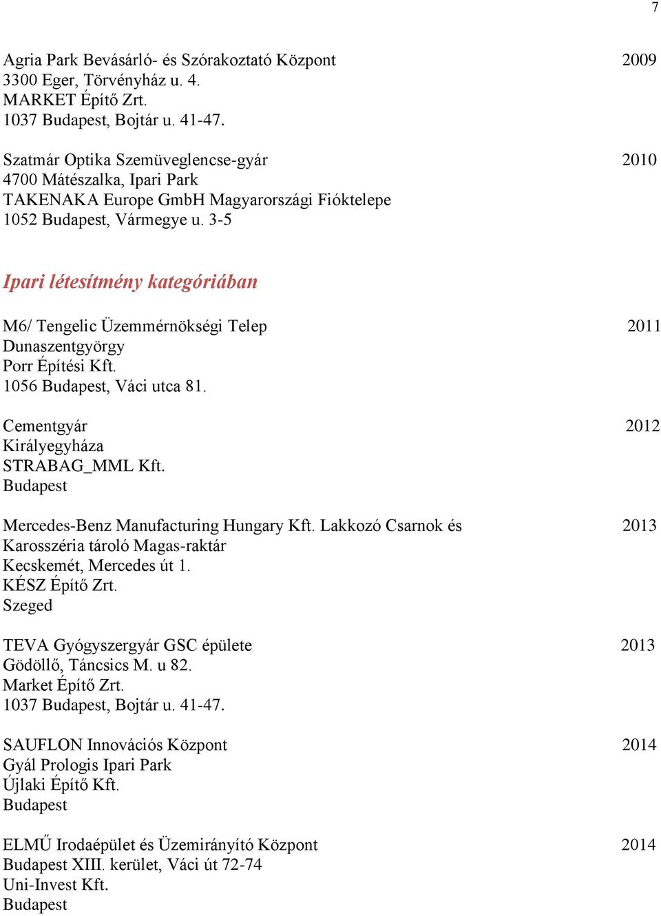 3-5 Ipari létesítmény kategóriában M6/ Tengelic Üzemmérnökségi Telep 2011 Dunaszentgyörgy Porr Építési Kft. 1056, Váci utca 81. Cementgyár 2012 Királyegyháza STRABAG_MML Kft.