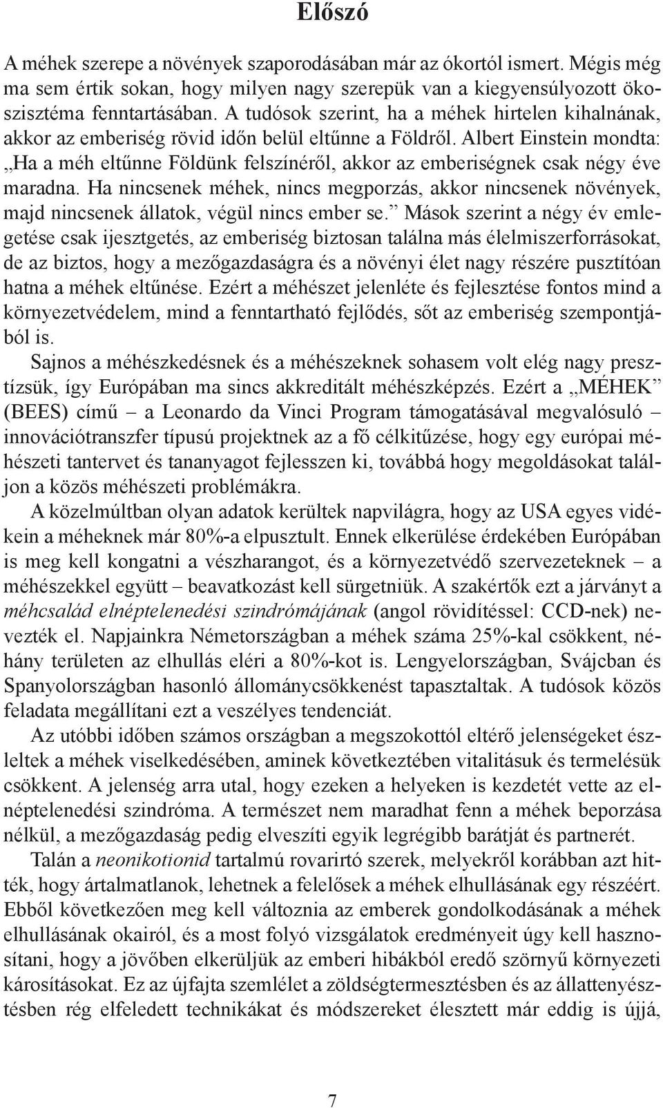 Albert Einstein mondta: Ha a méh eltűnne Földünk felszínéről, akkor az emberiségnek csak négy éve maradna.