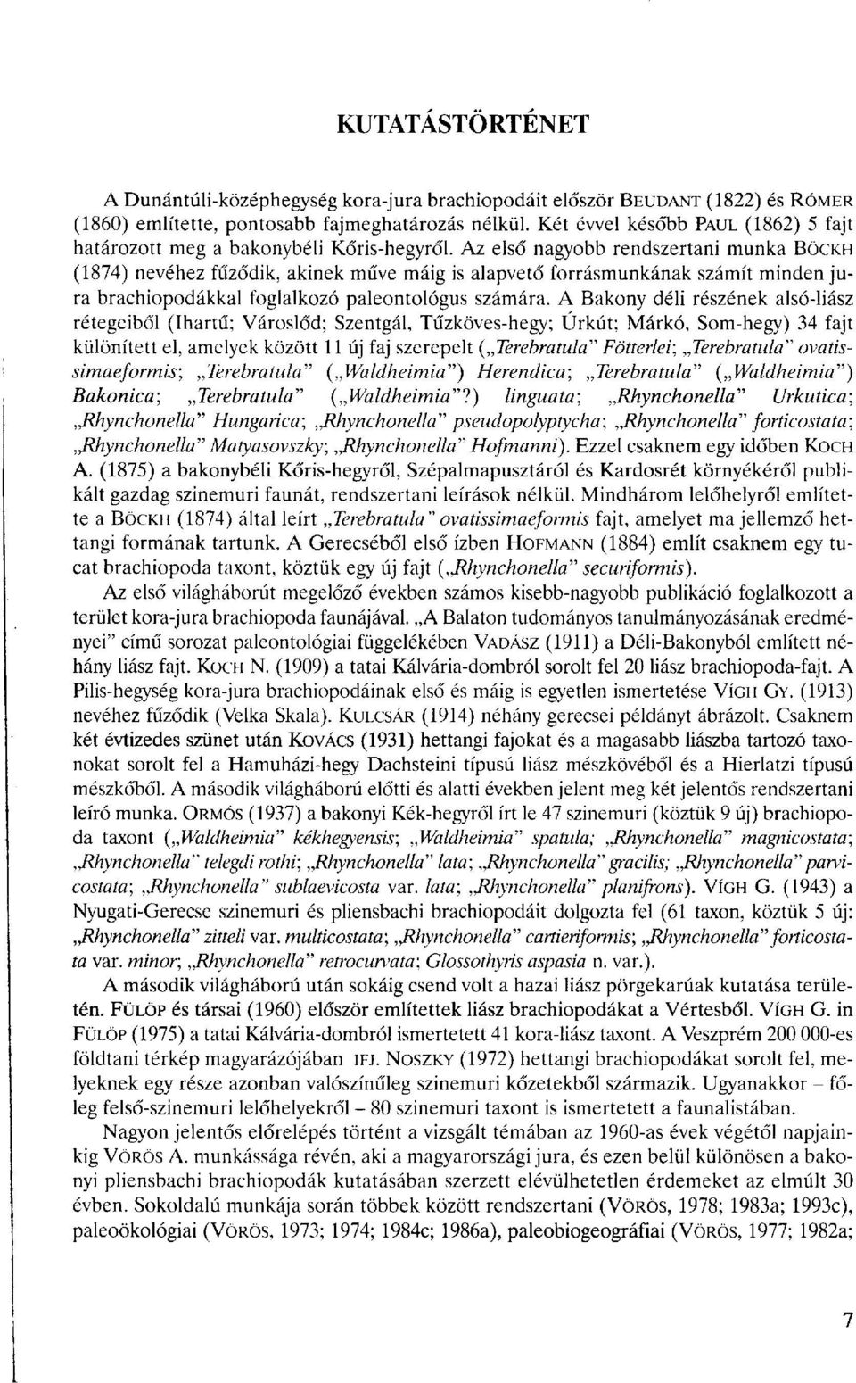 Az első nagyobb rendszertani munka BÖCKH (1874) nevéhez fűződik, akinek műve máig is alapvető forrásmunkának számít minden jura brachiopodákkal foglalkozó paleontológus számára.