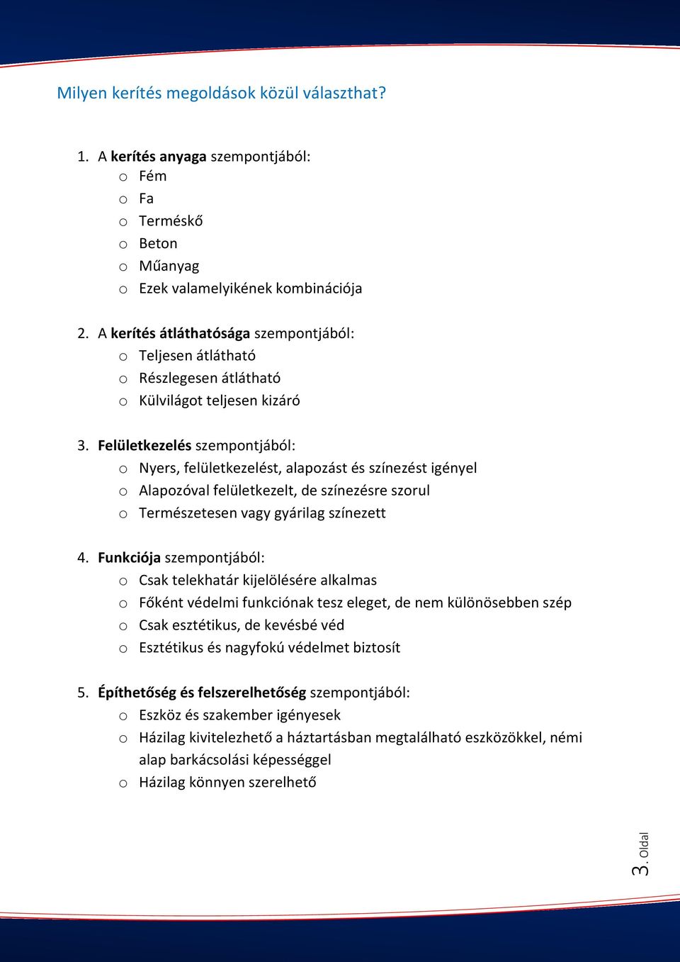 Felületkezelés szempontjából: o Nyers, felületkezelést, alapozást és színezést igényel o Alapozóval felületkezelt, de színezésre szorul o Természetesen vagy gyárilag színezett 4.