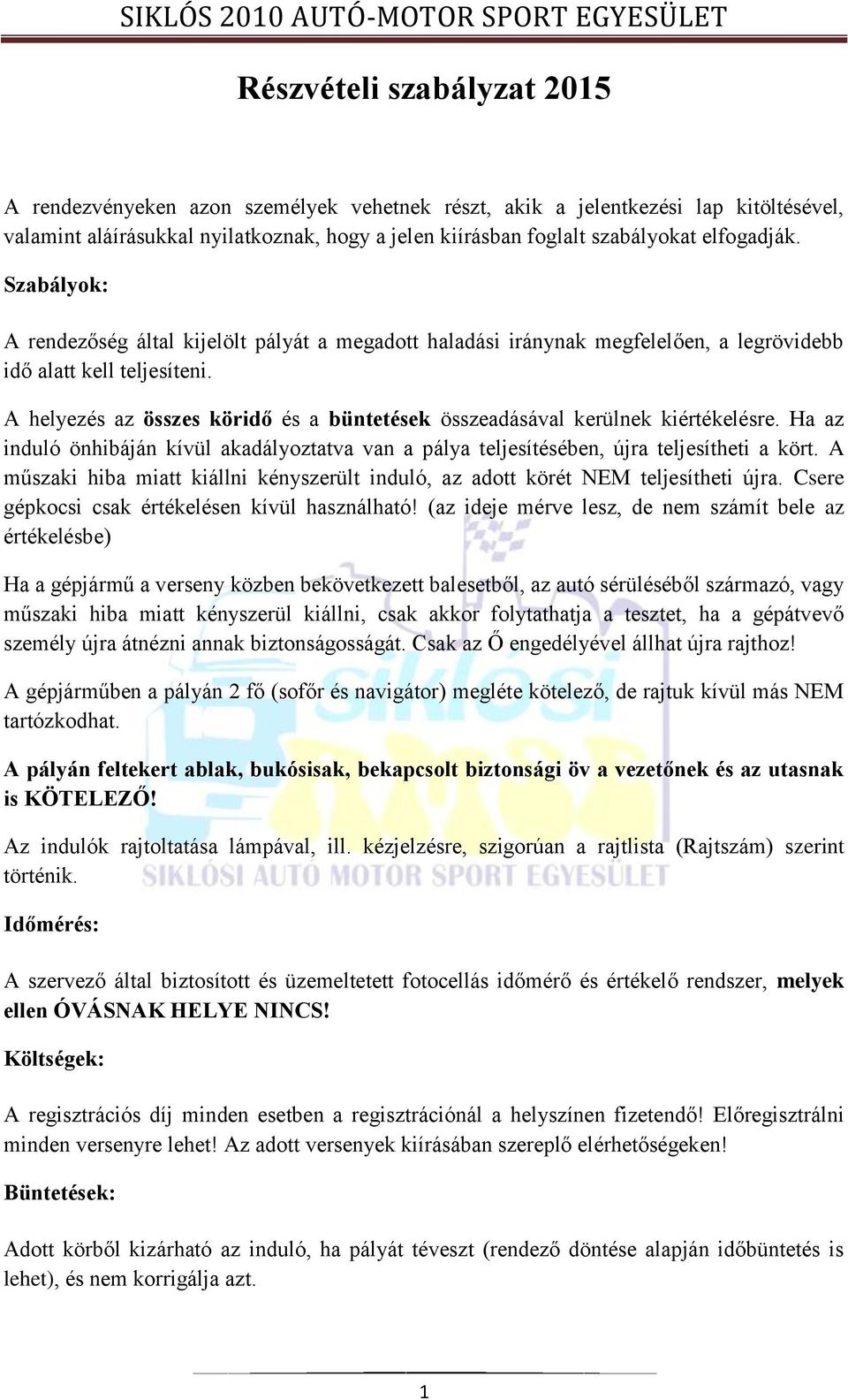 A helyezés az összes köridő és a büntetések összeadásával kerülnek kiértékelésre. Ha az induló önhibáján kívül akadályoztatva van a pálya teljesítésében, újra teljesítheti a kört.