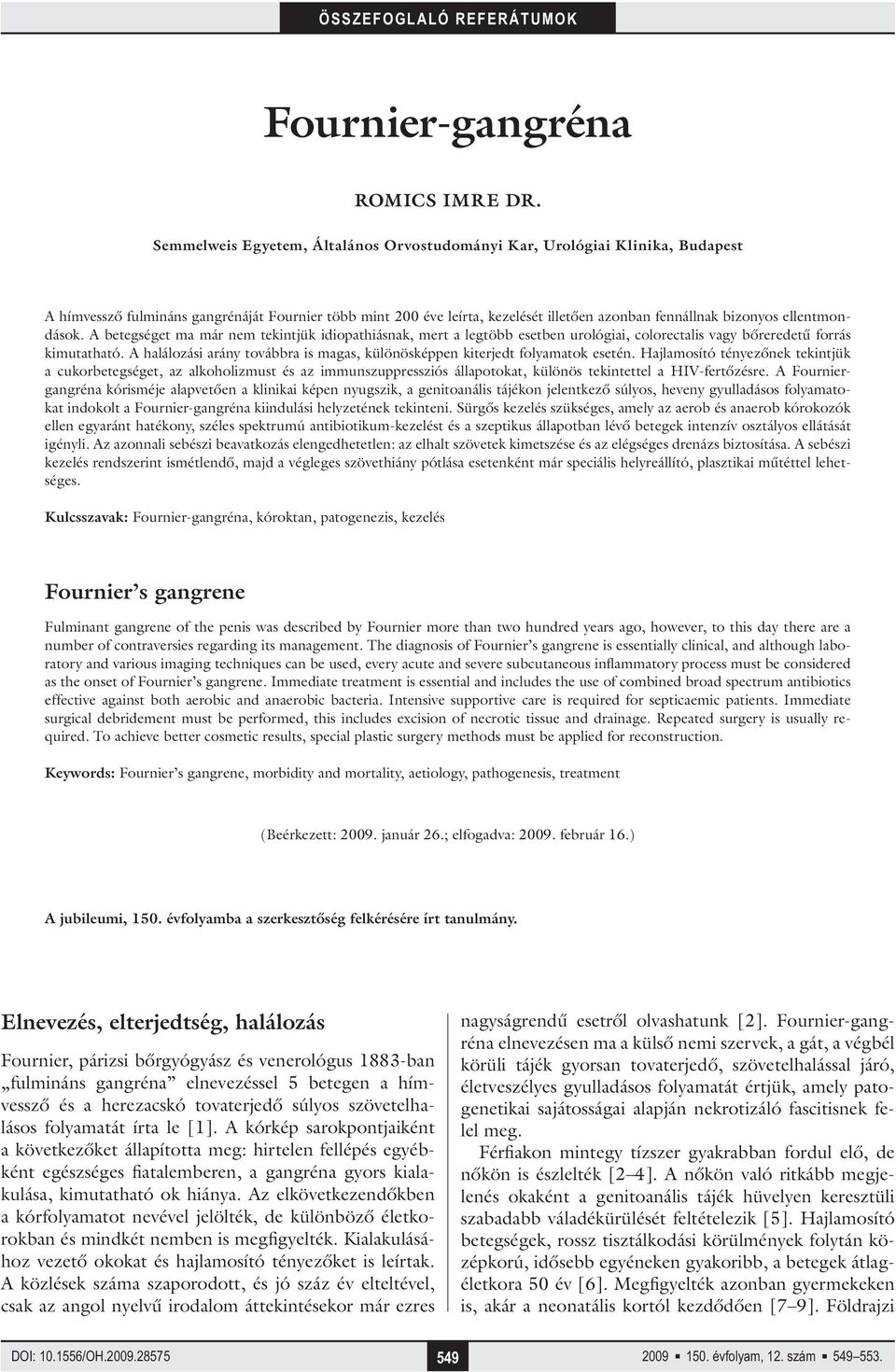 ellentmondások. A betegséget ma már nem tekintjük idiopathiásnak, mert a legtöbb esetben urológiai, colorectalis vagy bőreredetű forrás kimutatható.