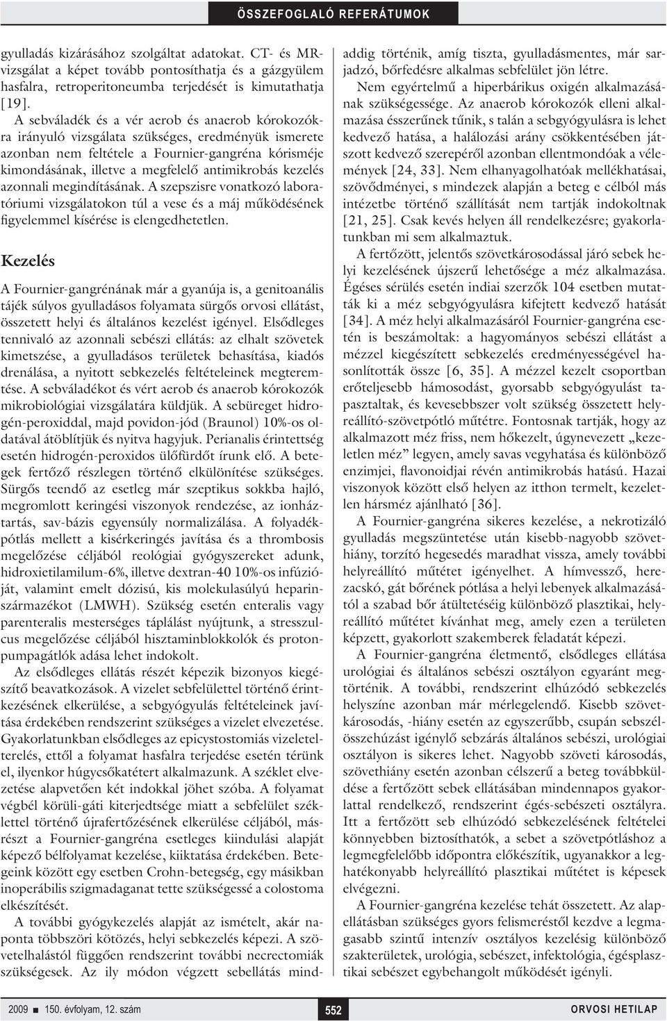 antimikrobás kezelés azonnali megindításának. A szepszisre vonatkozó laboratóriumi vizsgálatokon túl a vese és a máj működésének figyelemmel kísérése is elengedhetetlen.