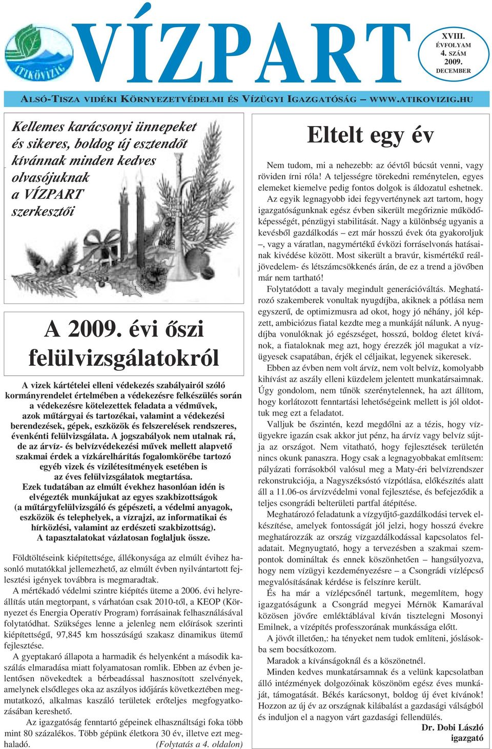 évi Œszi felülvizsgálatokról A vizek kártételei elleni védekezés szabályairól szóló kormányrendelet értelmében a védekezésre felkészülés során a védekezésre kötelezettek feladata a védmıvek, azok