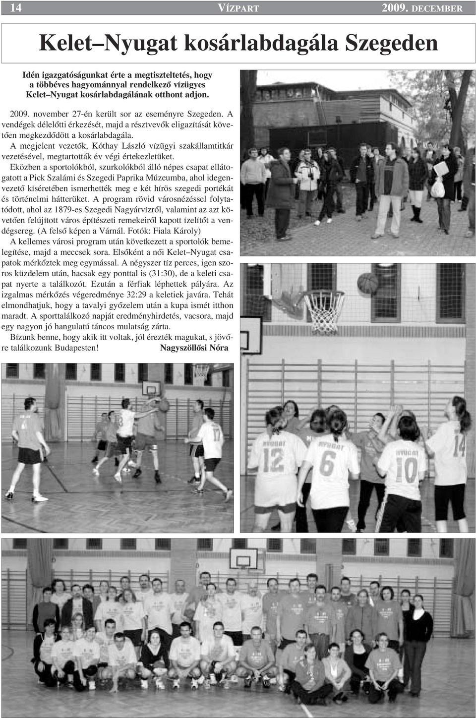 november 27-én került sor az eseményre Szegeden. A vendégek délelœtti érkezését, majd a résztvevœk eligazítását követœen megkezdœdött a kosárlabdagála.