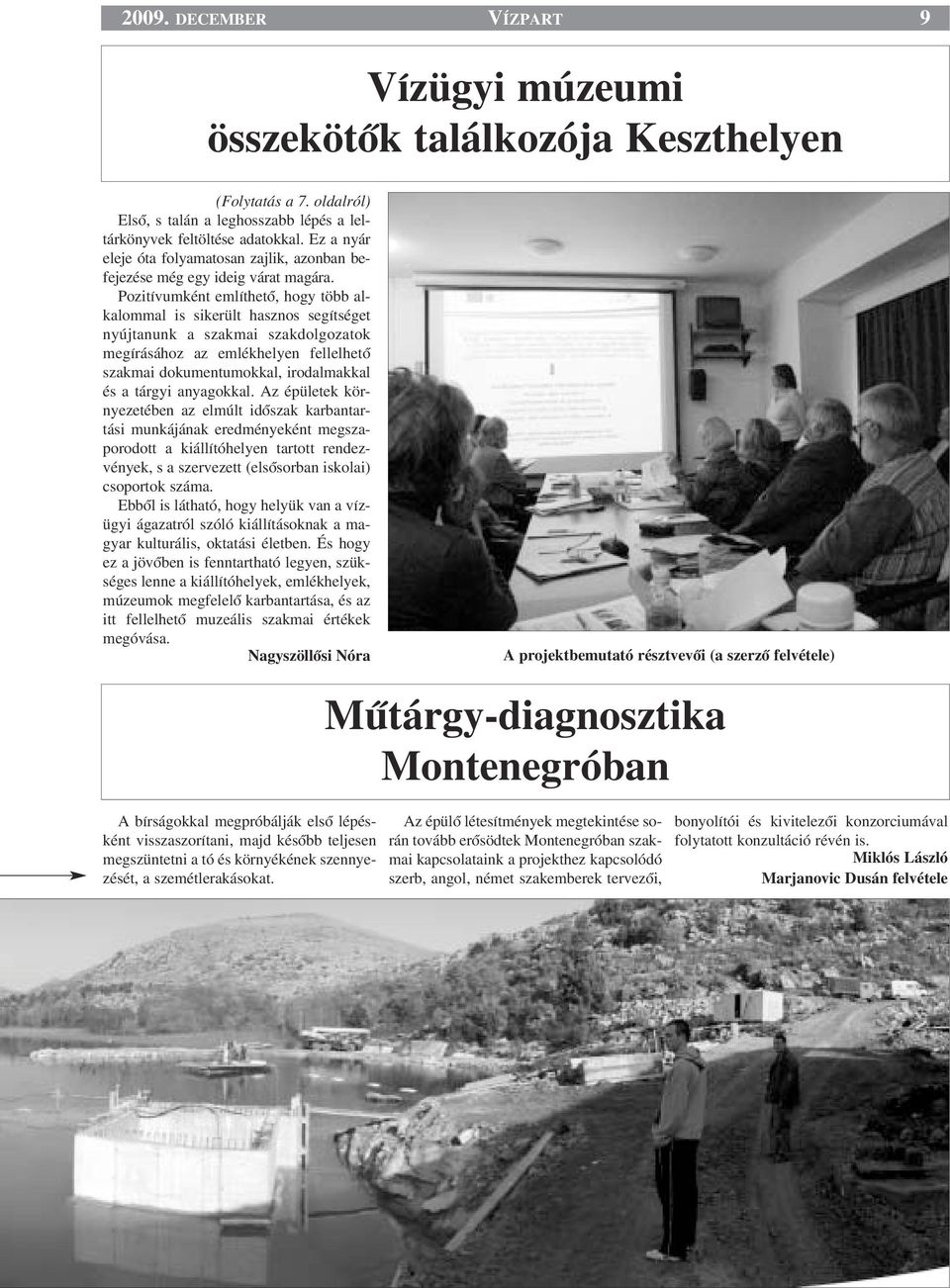 Pozitívumként említhetœ, hogy több alkalommal is sikerült hasznos segítséget nyújtanunk a szakmai szakdolgozatok megírásához az emlékhelyen fellelhetœ szakmai dokumentumokkal, irodalmakkal és a