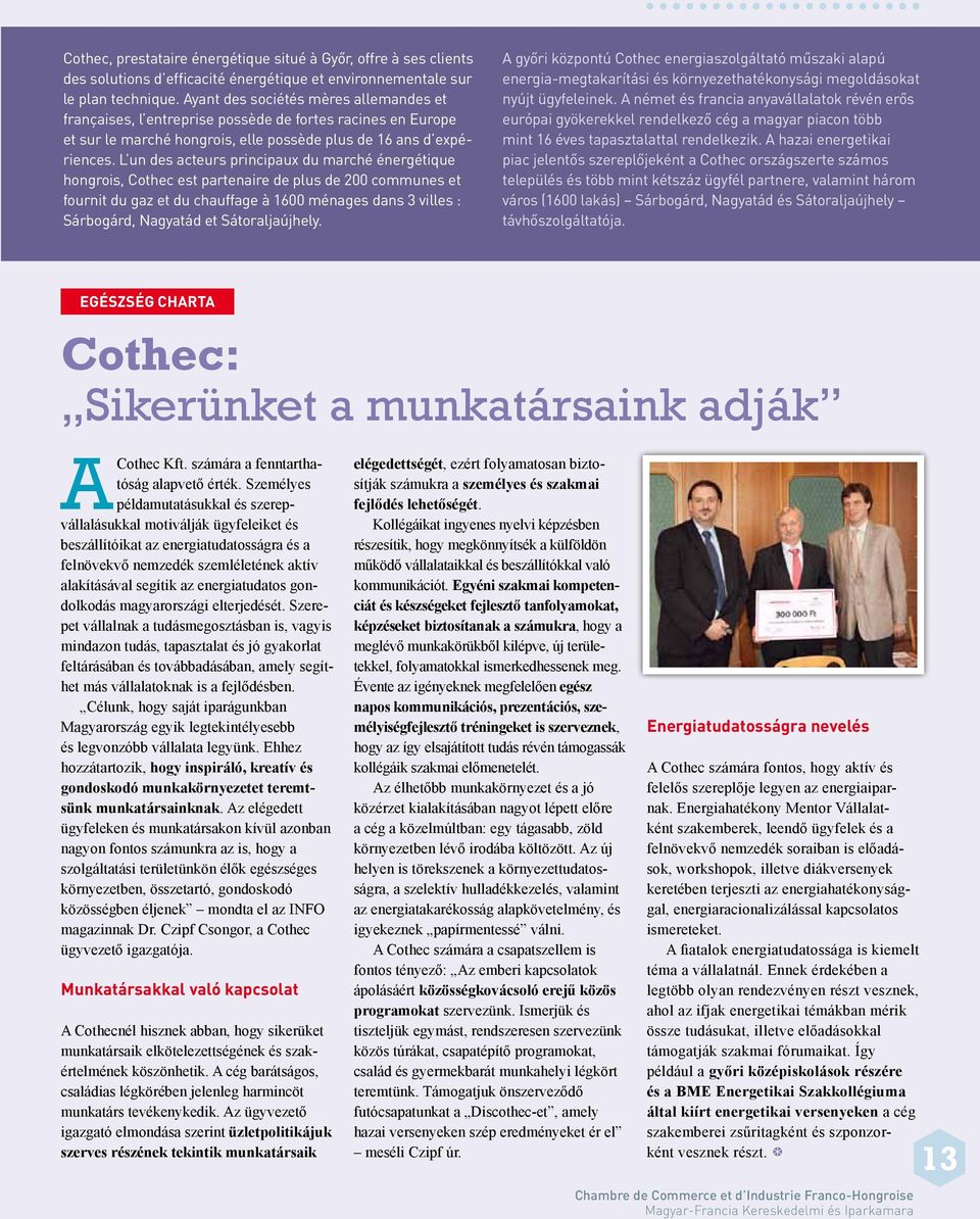 L un des acteurs principaux du marché énergétique hongrois, Cothec est partenaire de plus de 200 communes et fournit du gaz et du chauffage à 1600 ménages dans 3 villes : Sárbogárd, Nagyatád et