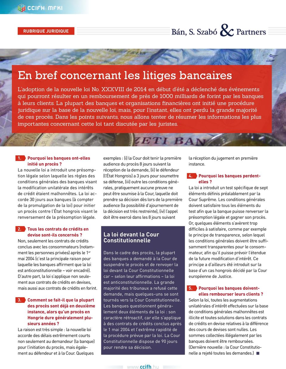 La plupart des banques et organisations financières ont initié une procédure juridique sur la base de la nouvelle loi, mais, pour l instant, elles ont perdu la grande majorité de ces procès.