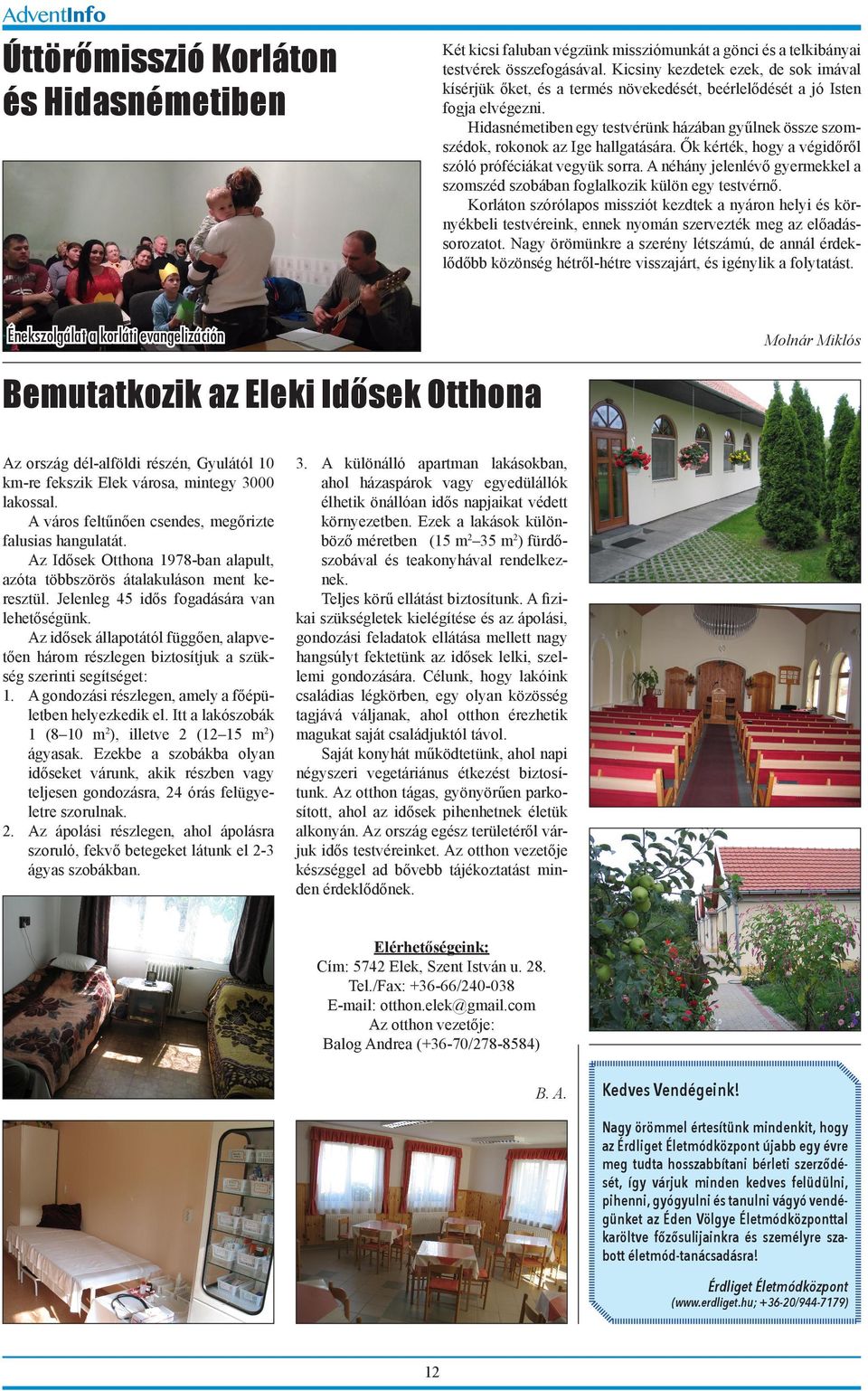Hidasnémetiben egy testvérünk házában gyűlnek össze szomszédok, rokonok az Ige hallgatására. Ők kérték, hogy a végidőről szóló próféciákat vegyük sorra.