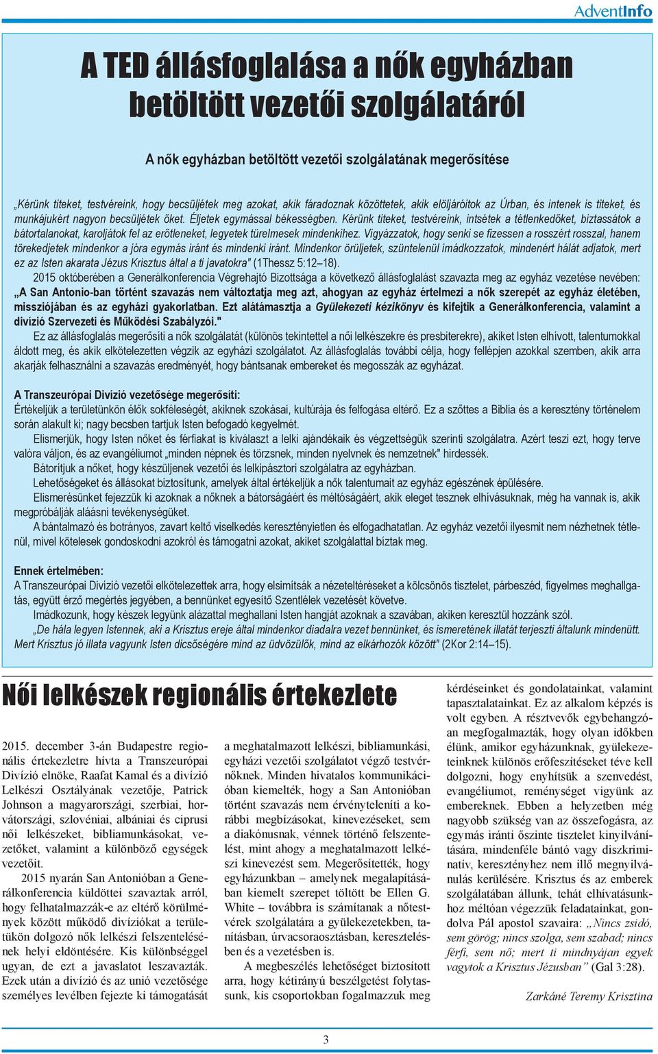 Kérünk titeket, testvéreink, intsétek a tétlenkedőket, biztassátok a bátortalanokat, karoljátok fel az erőtleneket, legyetek türelmesek mindenkihez.