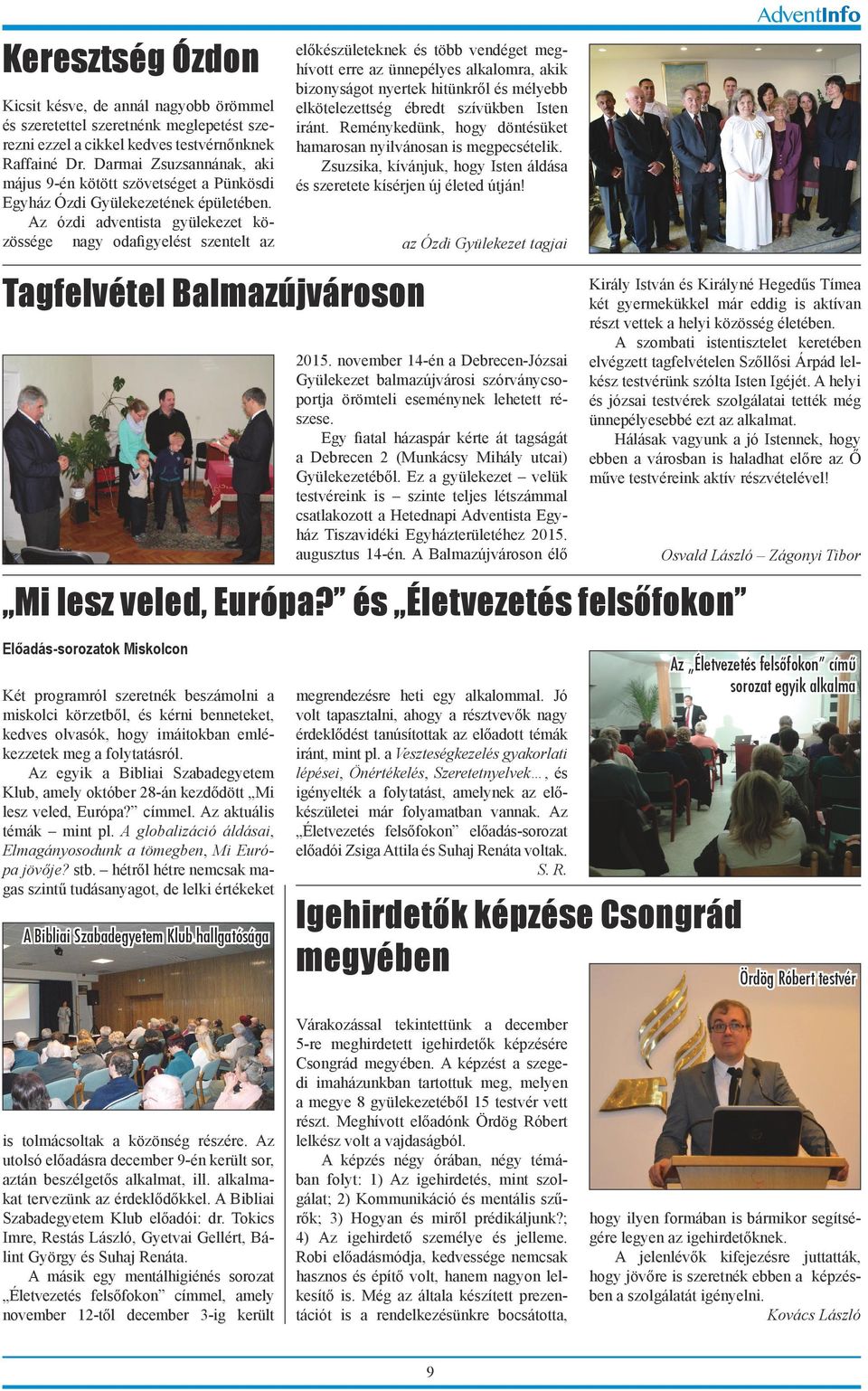 Az ózdi adventista gyülekezet közössége nagy odafigyelést szentelt az előkészületeknek és több vendéget meghívott erre az ünnepélyes alkalomra, akik bizonyságot nyertek hitünkről és mélyebb