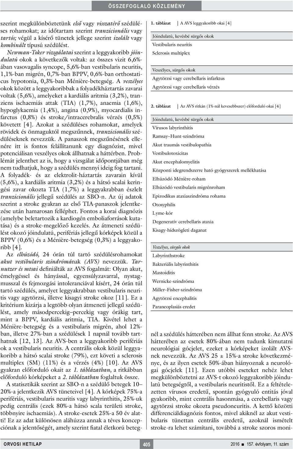 táblázat Az AVS ritkán (1%-nál kevesebbszer) előforduló okai [4] Jóindulatú, kevésbé sürgős okok Vírusos labyrinthitis Ramsay Hunt-szindróma Akut traumás vestibulopathia Vestibulotoxicitas Akut