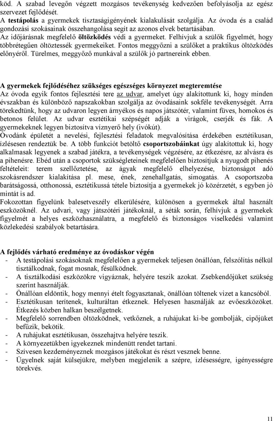 Felhívjuk a szülők figyelmét, hogy többrétegűen öltöztessék gyermekeiket. Fontos meggyőzni a szülőket a praktikus öltözködés előnyéről. Türelmes, meggyőző munkával a szülők jó partnereink ebben.