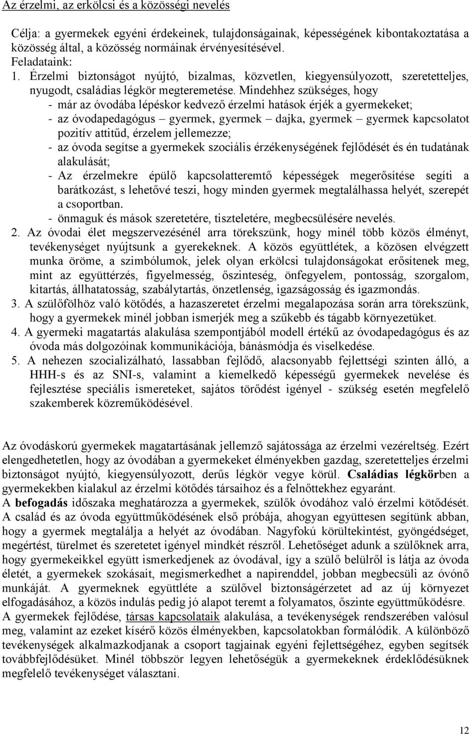 Mindehhez szükséges, hogy - már az óvodába lépéskor kedvező érzelmi hatások érjék a gyermekeket; - az óvodapedagógus gyermek, gyermek dajka, gyermek gyermek kapcsolatot pozitív attitűd, érzelem