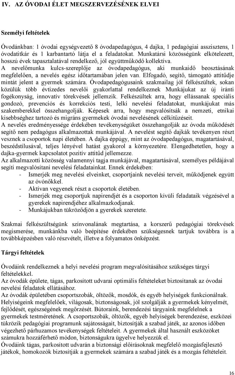 A nevelőmunka kulcs-szereplője az óvodapedagógus, aki munkaidő beosztásának megfelelően, a nevelés egész időtartamában jelen van. Elfogadó, segítő, támogató attitűdje mintát jelent a gyermek számára.