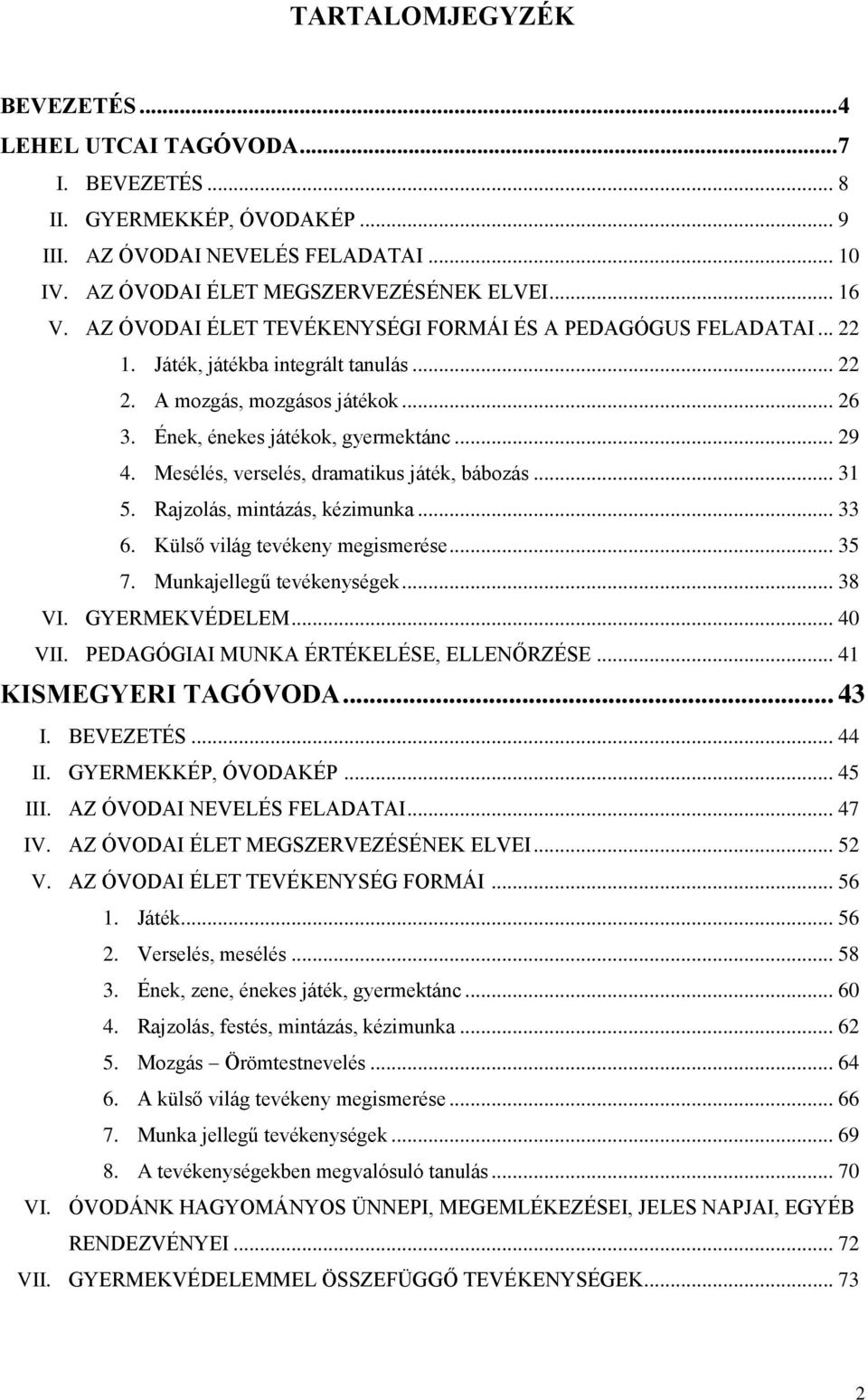 Mesélés, verselés, dramatikus játék, bábozás... 31 5. Rajzolás, mintázás, kézimunka... 33 6. Külső világ tevékeny megismerése... 35 7. Munkajellegű tevékenységek... 38 VI. GYERMEKVÉDELEM... 40 VII.