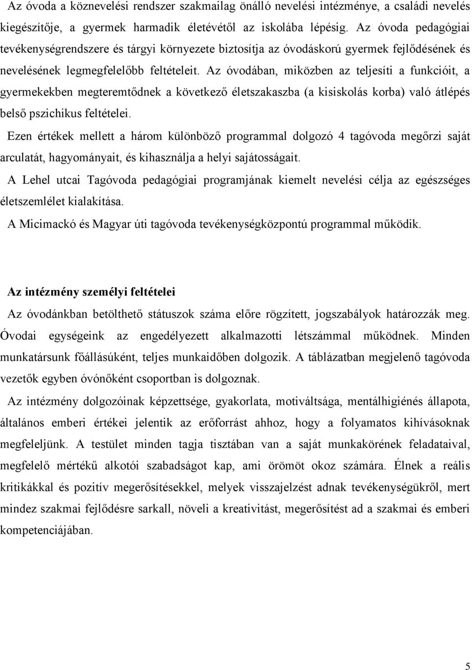 Az óvodában, miközben az teljesíti a funkcióit, a gyermekekben megteremtődnek a következő életszakaszba (a kisiskolás korba) való átlépés belső pszichikus feltételei.