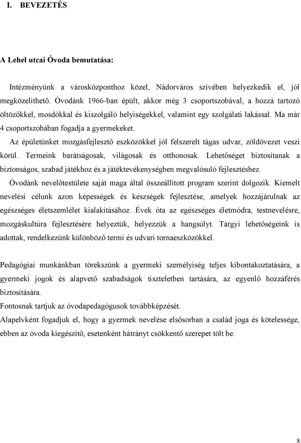 Ma már 4 csoportszobában fogadja a gyermekeket. Az épületünket mozgásfejlesztő eszközökkel jól felszerelt tágas udvar, zöldövezet veszi körül. Termeink barátságosak, világosak és otthonosak.