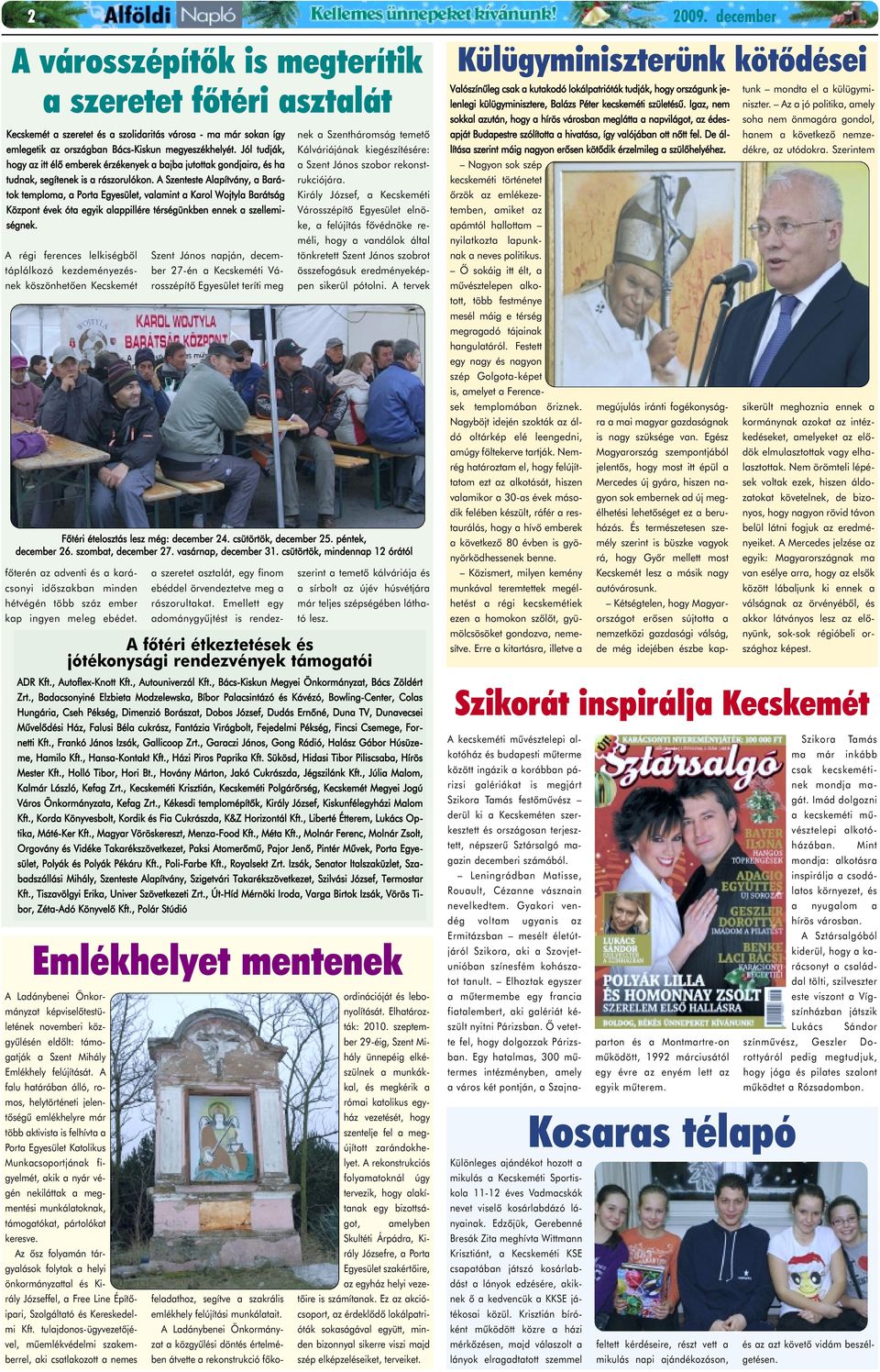 A Szenteste Alapítvány, a Barátok temploma, a Porta Egyesület, valamint a Karol Wojtyla Barátság Központ évek óta egyik alappillére térségünkben ennek a szellemiségnek.