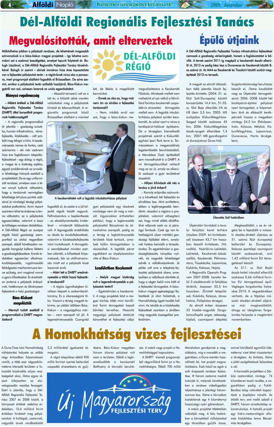 projektek így lehetne summázni azt a szakmai beszélgetést, amelyet lapunk folytatott dr. Balogh Lászlóval, a Dél-Alföldi Regionális Fejlesztési Tanács társelnökével.