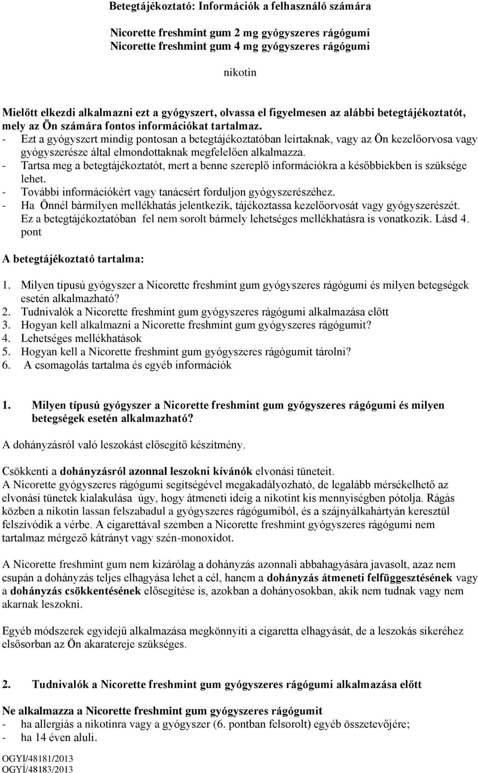 - Ezt a gyógyszert mindig pontosan a betegtájékoztatóban leírtaknak, vagy az Ön kezelőorvosa vagy gyógyszerésze által elmondottaknak megfelelően alkalmazza.