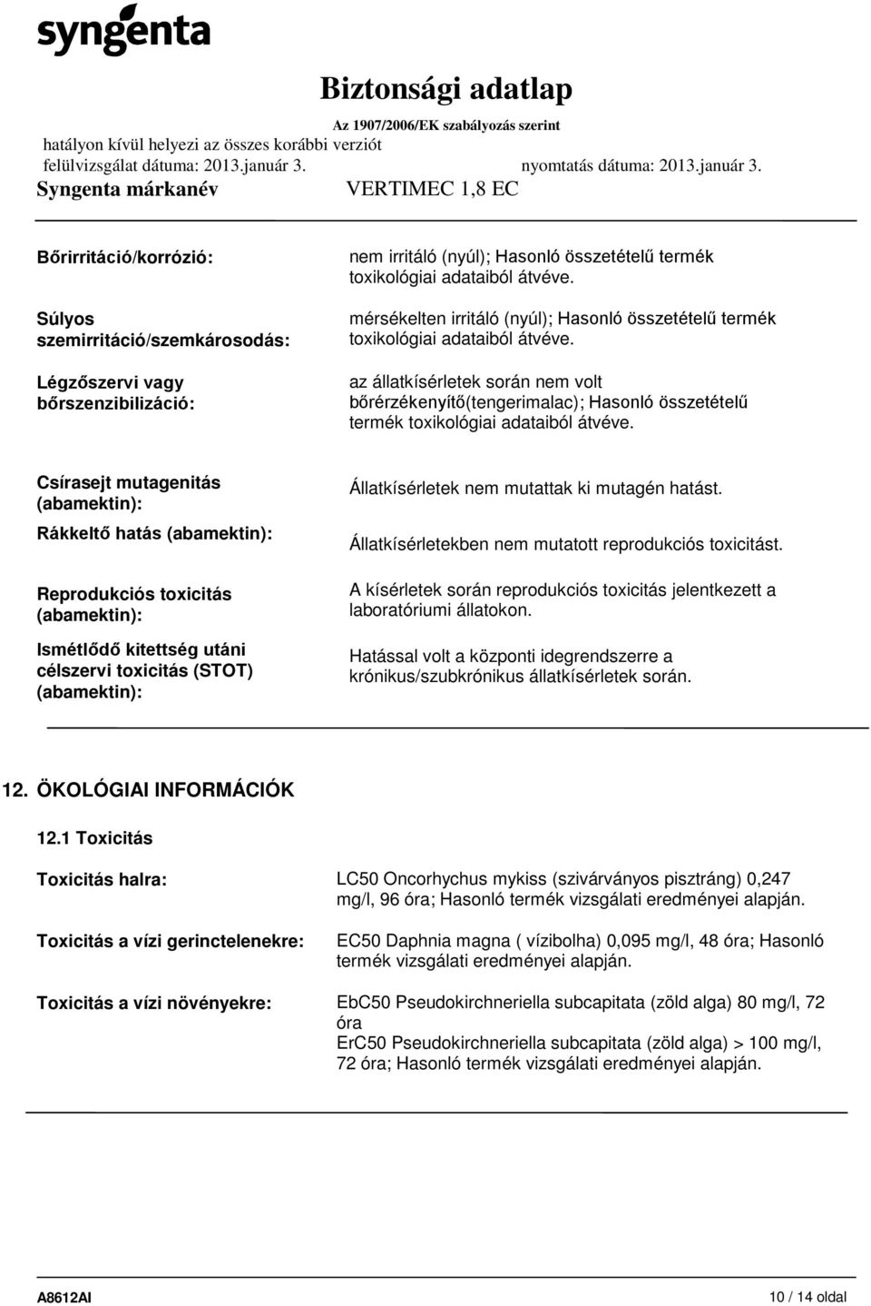 az állatkísérletek során nem volt bőrérzékenyítő(tengerimalac); Hasonló összetételű termék toxikológiai adataiból átvéve.