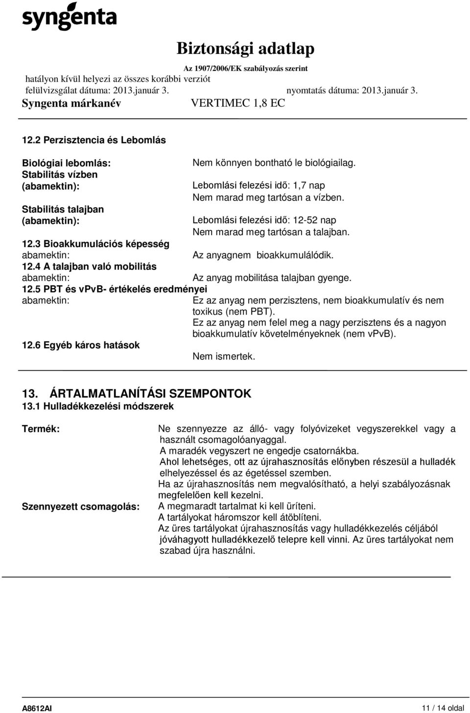 12.4 A talajban való mobilitás abamektin: Az anyag mobilitása talajban gyenge. 12.5 PBT és vpvb- értékelés eredményei abamektin: 12.