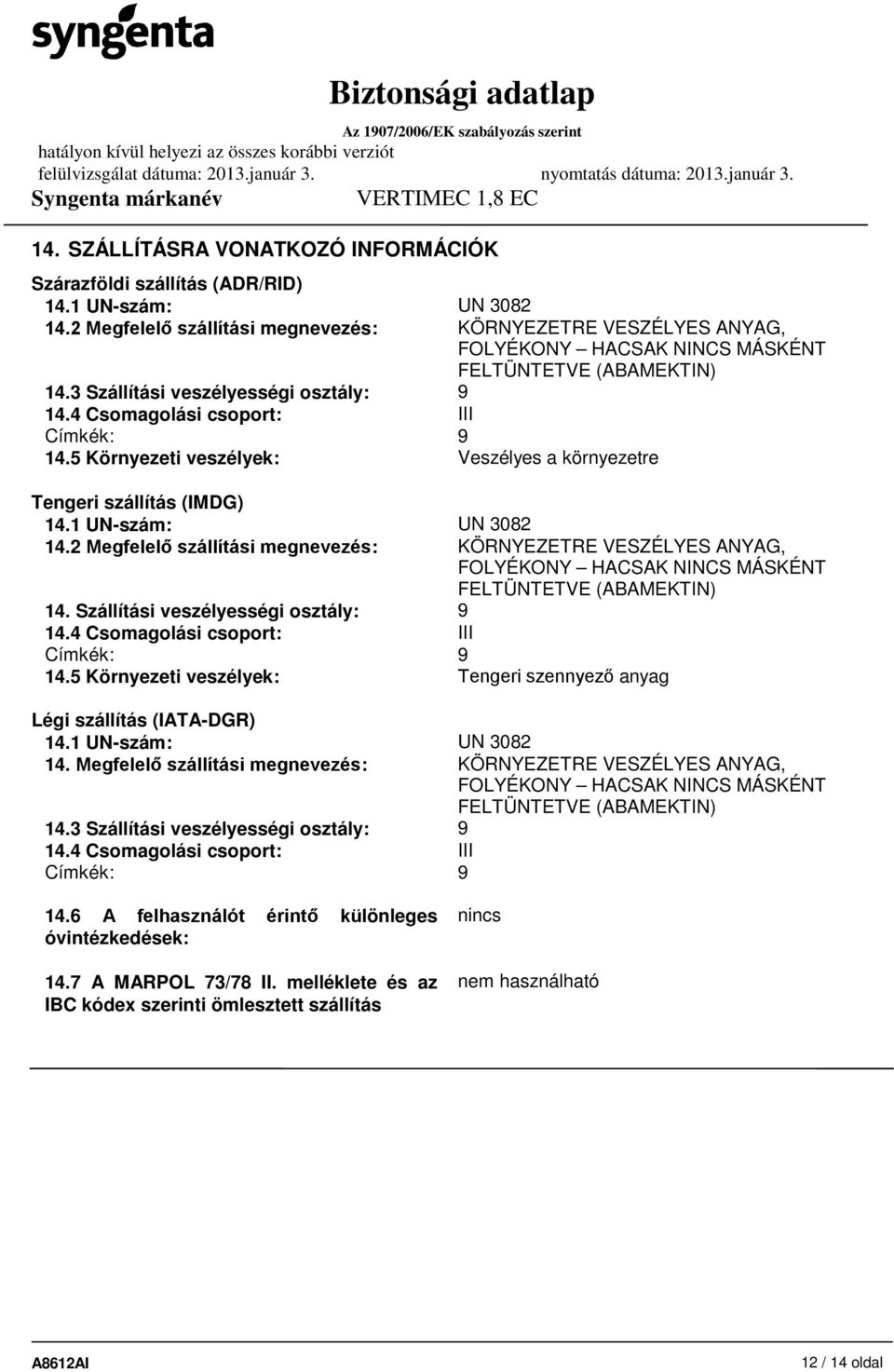 4 Csomagolási csoport: III Címkék: 9 14.5 Környezeti veszélyek: Veszélyes a környezetre Tengeri szállítás (IMDG) 14.1 UN-szám: UN 3082 14.