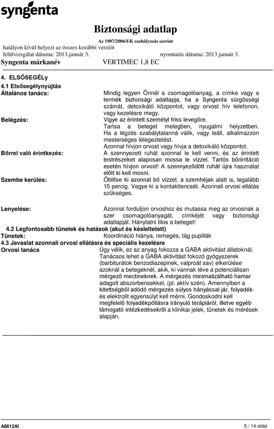 számát, detoxikáló központot, vagy orvost hív telefonon, vagy kezelésre megy. Vigye az érintett személyt friss levegőre. Tartsa a beteget melegben, nyugalmi helyzetben.