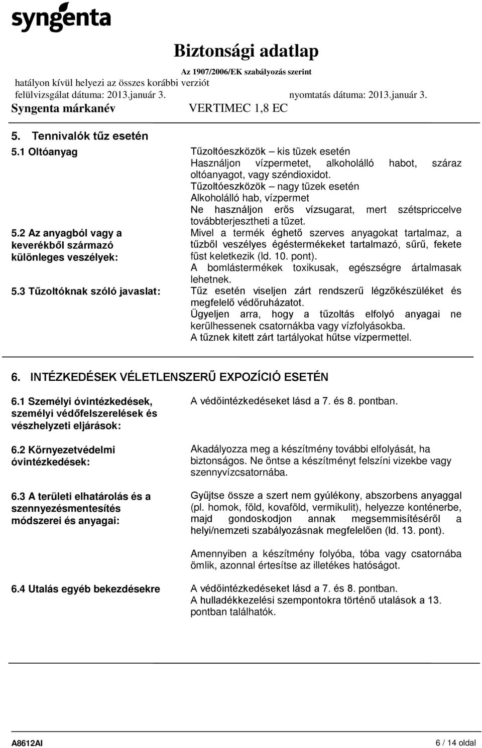 2 Az anyagból vagy a keverékből származó különleges veszélyek: Mivel a termék éghető szerves anyagokat tartalmaz, a tűzből veszélyes égéstermékeket tartalmazó, sűrű, fekete füst keletkezik (ld. 10.