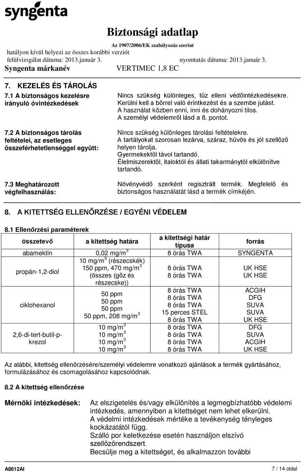 A személyi védelemről lásd a 8. pontot. Nincs szükség különleges tárolási feltételekre. A tartályokat szorosan lezárva, száraz, hűvös és jól szellőző helyen tárolja. Gyermekektől távol tartandó.