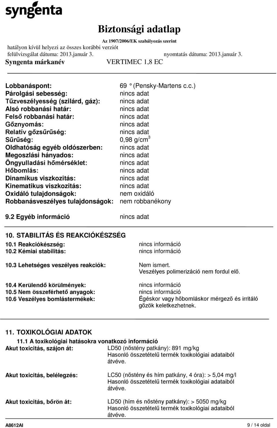 hányados: Öngyulladási hőmérséklet: Hőbomlás: Dinamikus viszkozitás: Kinematikus viszkozitás: Oxidáló tulajdonságok: nem oxidáló Robbanásveszélyes tulajdonságok: nem robbanékony 9.