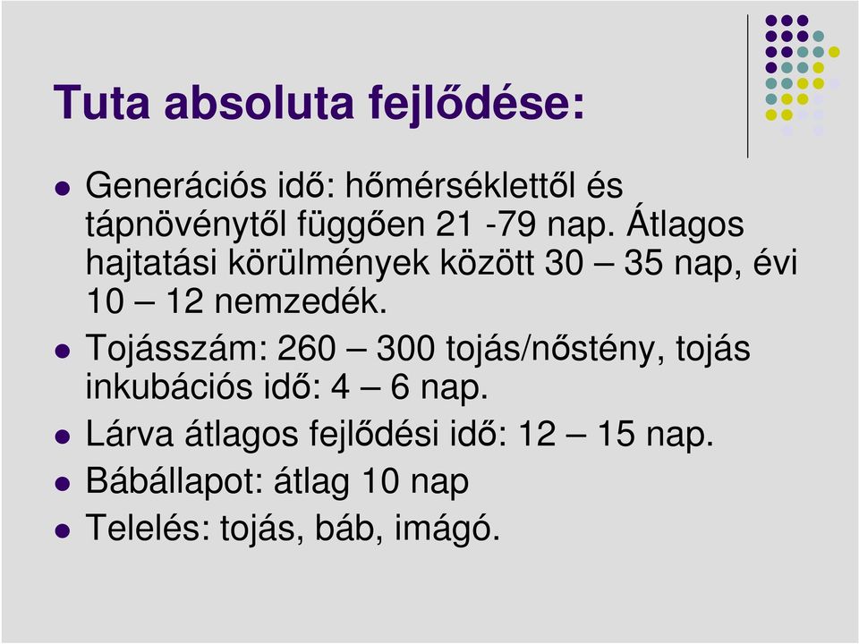 Átlagos hajtatási körülmények között 30 35 nap, évi 10 12 nemzedék.