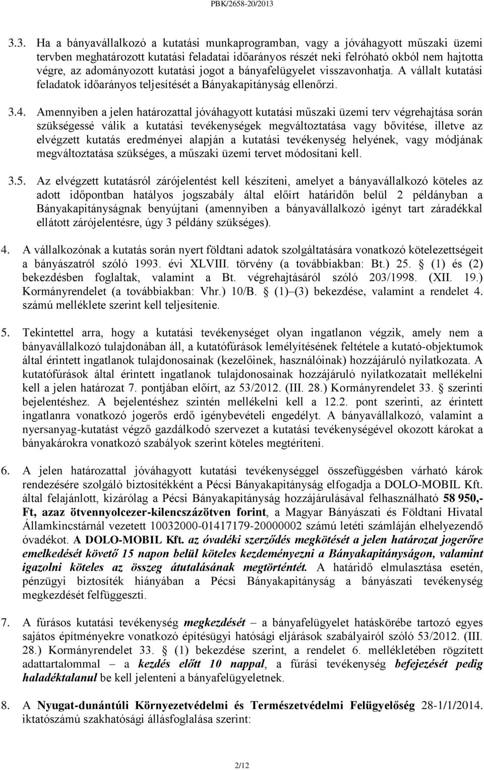 Amennyiben a jelen határozattal jóváhagyott kutatási műszaki üzemi terv végrehajtása során szükségessé válik a kutatási tevékenységek megváltoztatása vagy bővítése, illetve az elvégzett kutatás