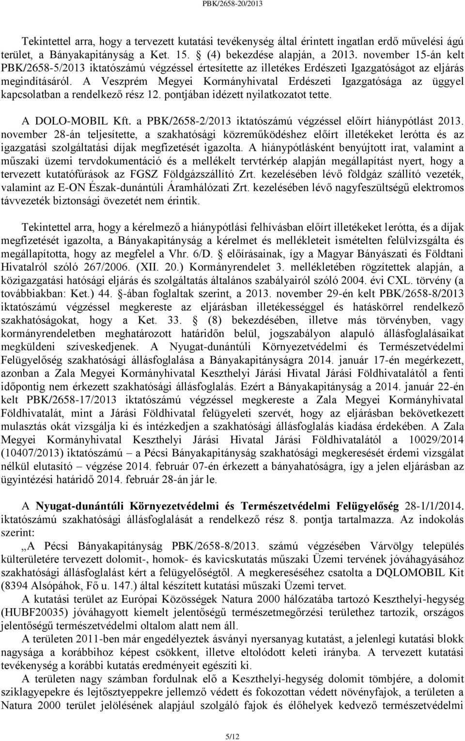 A Veszprém Megyei Kormányhivatal Erdészeti Igazgatósága az üggyel kapcsolatban a rendelkező rész 12. pontjában idézett nyilatkozatot tette. A DOLO-MOBIL Kft.