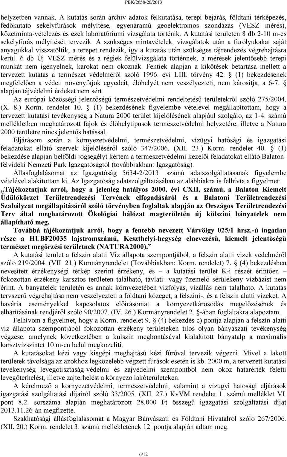 laborat6riumi vizsgálata történik. A kutatási területen 8 db 2-10 m-es sekélyfúrás mélyítését tervezik.