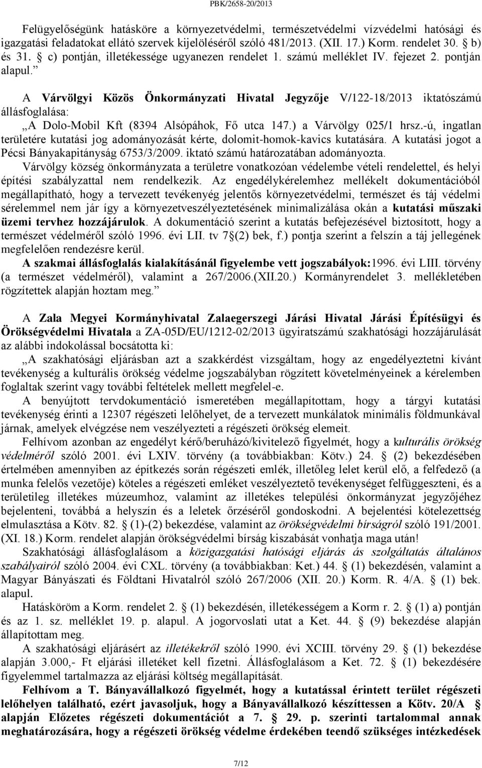A Várvölgyi Közös Önkormányzati Hivatal Jegyzője V/122-18/2013 iktatószámú állásfoglalása: A Dolo-Mobil Kft (8394 Alsópáhok, Fő utca 147.) a Várvölgy 025/1 hrsz.