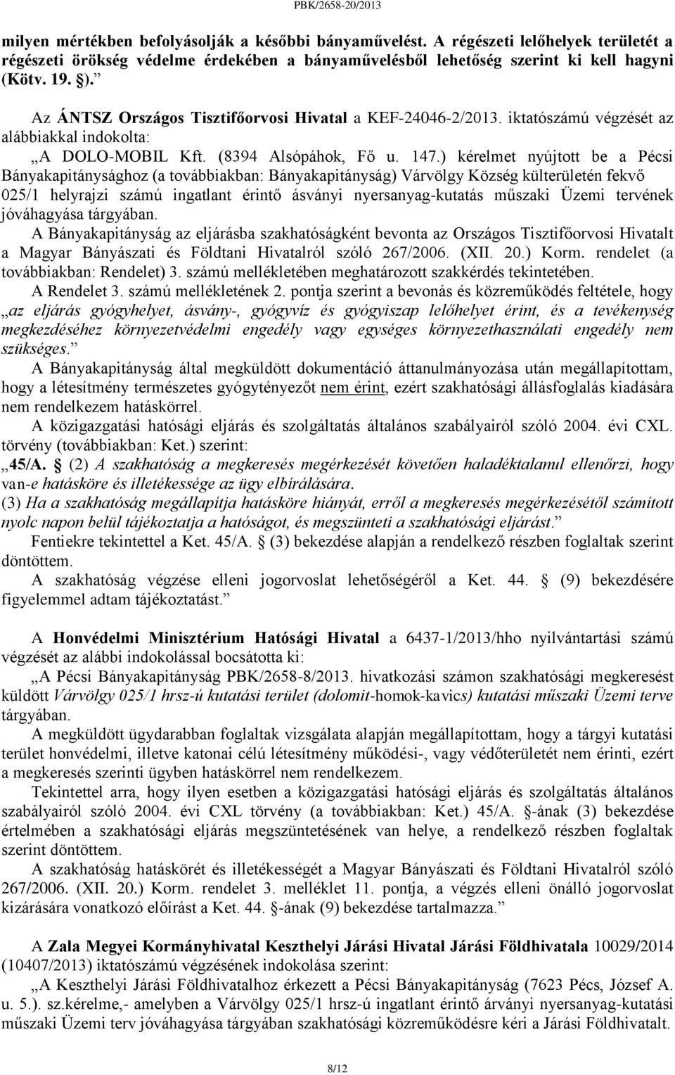 ) kérelmet nyújtott be a Pécsi Bányakapitánysághoz (a továbbiakban: Bányakapitányság) Várvölgy Község külterületén fekvő 025/1 helyrajzi számú ingatlant érintő ásványi nyersanyag-kutatás műszaki