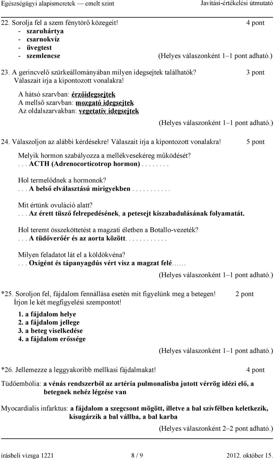 Válaszait írja a kipontozott vonalakra! 5 pont Melyik hormon szabályozza a mellékvesekéreg működését?... ACT (Adrenocorticotrop hormon)........ ol termelődnek a hormonok?