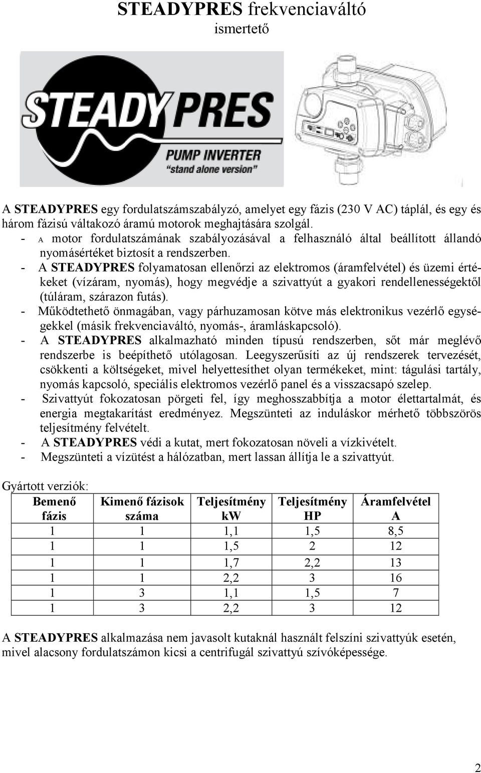 - A STEADYPRES folyamatosan ellenőrzi az elektromos (áramfelvétel) és üzemi értékeket (vízáram, nyomás), hogy megvédje a szivattyút a gyakori rendellenességektől (túláram, szárazon futás).