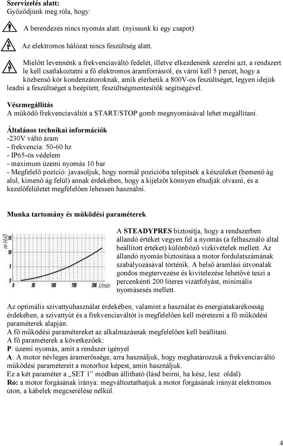 kondenzátoroknak, amik elérhetik a 800V-os feszültséget, legyen idejük leadni a feszültséget a beépített, feszültségmentesítők segítségével.