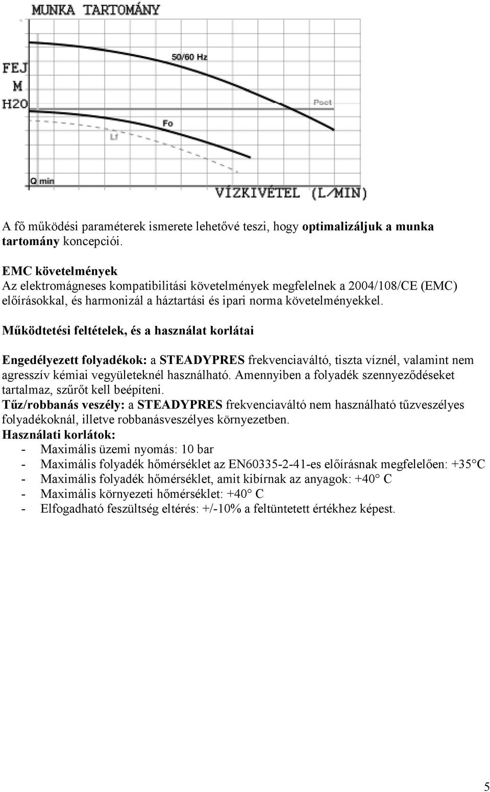 Működtetési feltételek, és a használat korlátai Engedélyezett folyadékok: a STEADYPRES frekvenciaváltó, tiszta víznél, valamint nem agresszív kémiai vegyületeknél használható.