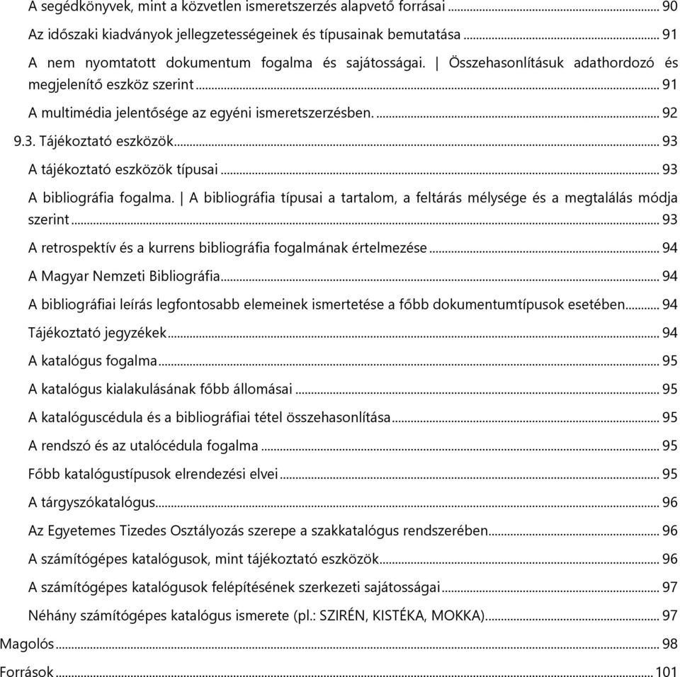 .. 93 A bibliográfia fogalma. A bibliográfia típusai a tartalom, a feltárás mélysége és a megtalálás módja szerint... 93 A retrospektív és a kurrens bibliográfia fogalmának értelmezése.