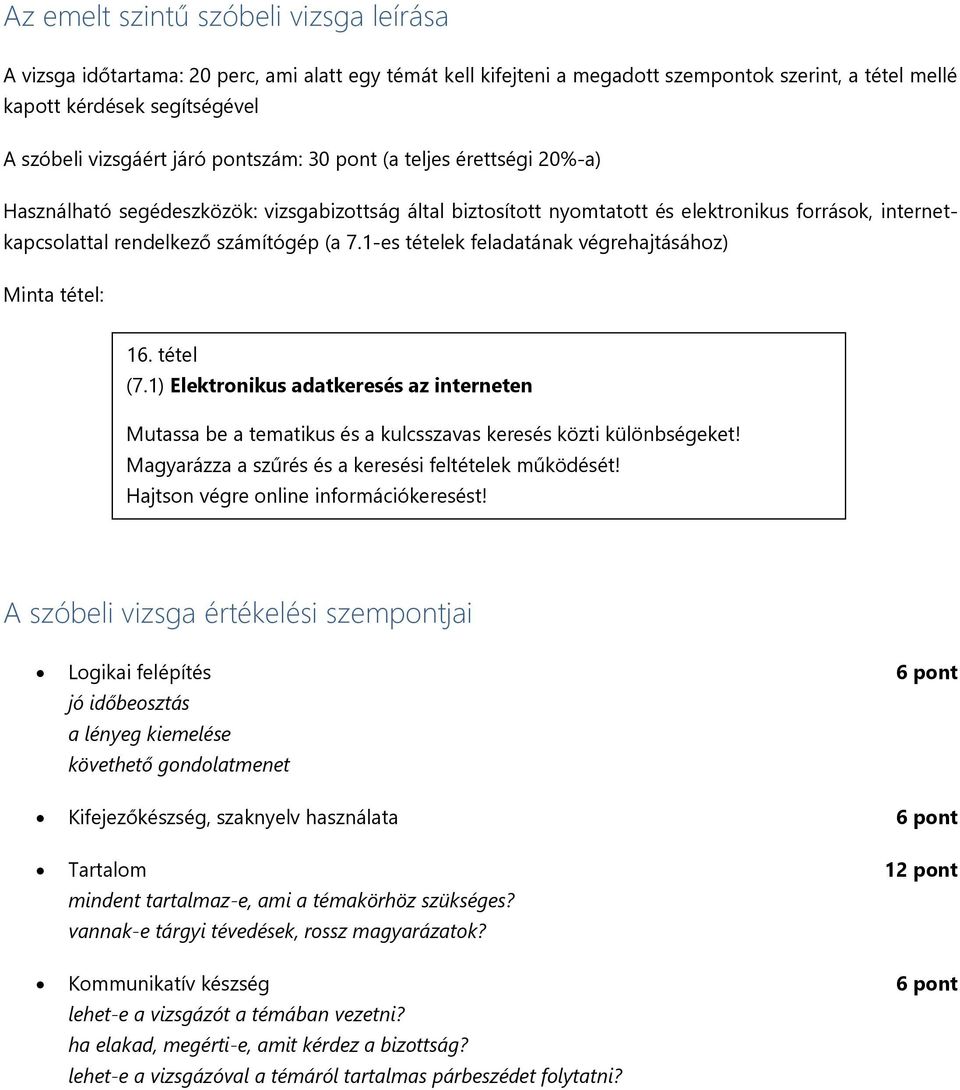 1-es tételek feladatának végrehajtásához) Minta tétel: 16. tétel (7.1) Elektronikus adatkeresés az interneten Mutassa be a tematikus és a kulcsszavas keresés közti különbségeket!