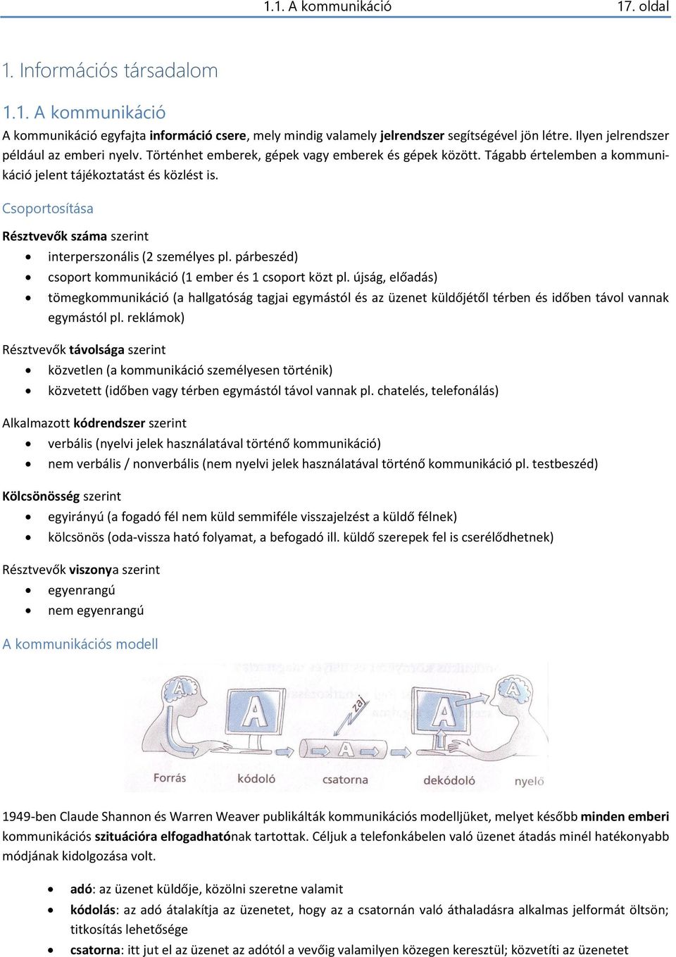 Csoportosítása Résztvevők száma szerint interperszonális (2 személyes pl. párbeszéd) csoport kommunikáció (1 ember és 1 csoport közt pl.