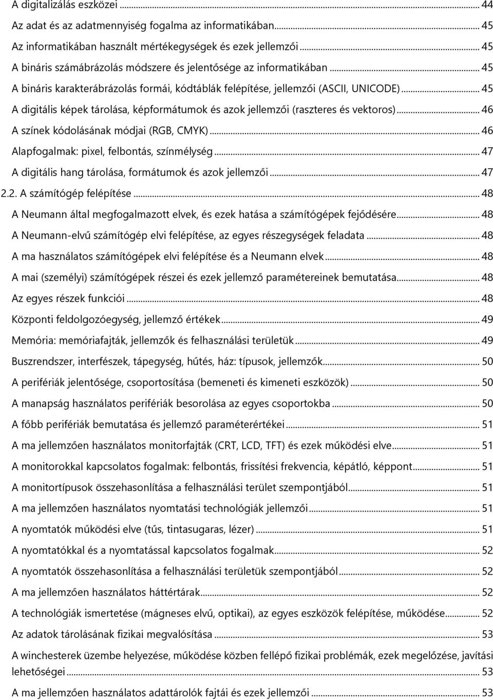 .. 45 A digitális képek tárolása, képformátumok és azok jellemzői (raszteres és vektoros)... 46 A színek kódolásának módjai (RGB, CMYK)... 46 Alapfogalmak: pixel, felbontás, színmélység.