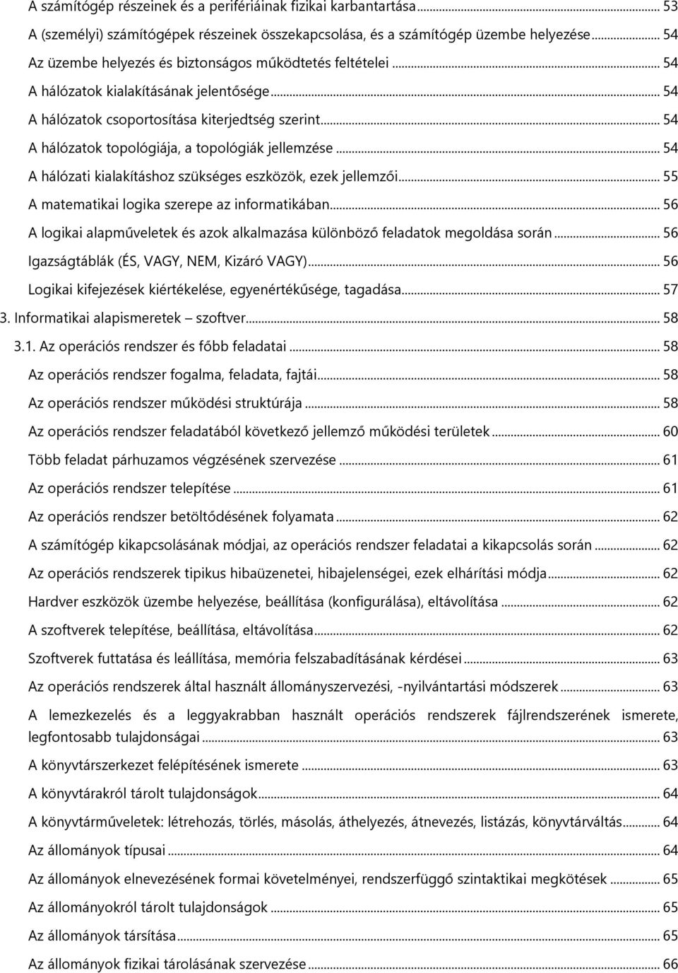 .. 54 A hálózatok topológiája, a topológiák jellemzése... 54 A hálózati kialakításhoz szükséges eszközök, ezek jellemzői... 55 A matematikai logika szerepe az informatikában.